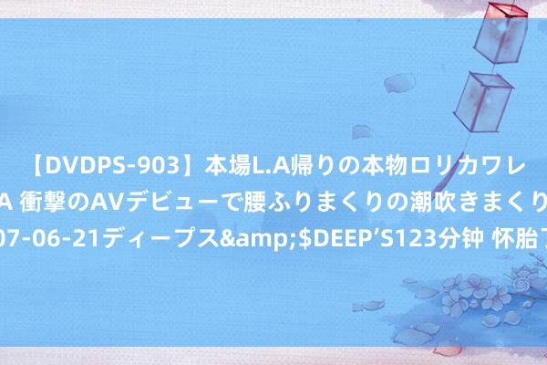 【DVDPS-903】本場L.A帰りの本物ロリカワレゲエダンサーSAKURA 衝撃のAVデビューで腰ふりまくりの潮吹きまくり！！</a>2007-06-21ディープス&$DEEP’S123分钟 怀胎了才知谈为啥\＂生养率\＂上不去！褒贬区句句实在，说到心坎里了