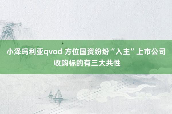 小泽玛利亚qvod 方位国资纷纷“入主”上市公司 收购标的有三大共性