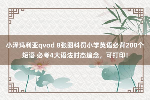 小泽玛利亚qvod 8张图科罚小学英语必背200个短语 必考4大语法时态追念，可打印！