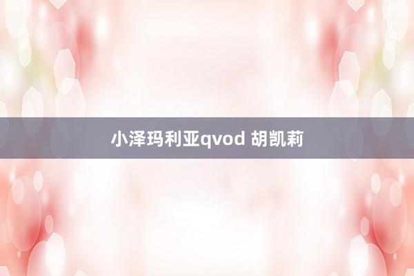 小泽玛利亚qvod 胡凯莉